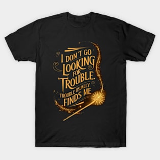 I Don't Go Looking For Trouble - Trouble Usually Finds Me - Magic Wand - Fantasy T-Shirt